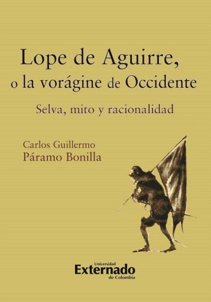 Lope de Aguirre, o la vorágine de Occidente. Selva, mito y racionalidad (eBook, ePUB)