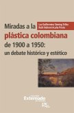 Miradas a la plástica colombiana de 1900 a 1950: un debate histórico y estético (eBook, ePUB)