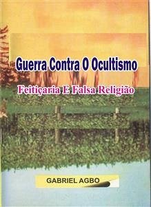 Guerra Contra O Ocultismo, Feitiçaria E Falsa Religião (eBook, ePUB) - Agbo, Gabriel