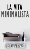 La Vita Minimalista - Semplifica, Organizza E Riordina Con Il Decluttering (eBook, ePUB)