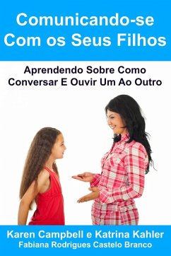 Comunicando-se Com os Seus Filhos Aprendendo Sobre Como Conversar E Ouvir Um Ao Outro (eBook, ePUB) - Campbell, Karen