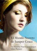 El Mundo Secreto De Juniper Grace - Un Hombre Nuevo Para Juniper (Libro Primero) (eBook, ePUB)
