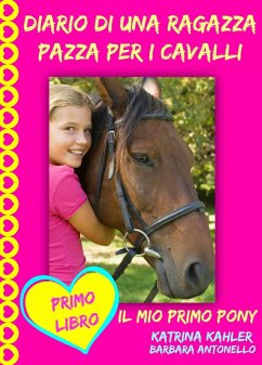 Diario di una ragazza pazza per i cavalli - Il mio primo pony - Primo Libro (eBook, ePUB) - Kahler, Katrina