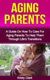 Aging Parents - A Guide On How To Care For Aging Parents To Help Them Through Life's Transitions (Aging Book Series, #3) (eBook, ePUB)