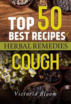 Top 50 Best Recipes of Herbal Remedies for Cough (eBook, ePUB) - Bloom, Victoria