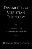Disability and Christian Theology Embodied Limits and Constructive Possibilities (eBook, ePUB)