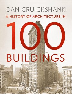 A History of Architecture in 100 Buildings (eBook, ePUB) - Cruickshank, Dan A History of Architecture in 100 Buildings (eBook, ePUB) - Cruickshank, Dan