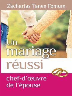 Un Mariage Reussi: Le Chef D'oeuvre de L'epouse (Dieu, le Sexe et Toi, #6) (eBook, ePUB) - Fomum, Zacharias Tanee