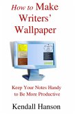 How to Make Writers' Wallpaper: Keep Your Notes Handy to Be More Productive (eBook, ePUB)