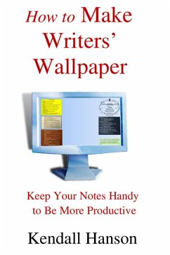 How to Make Writers' Wallpaper: Keep Your Notes Handy to Be More Productive (eBook, ePUB) - Hanson, Kendall