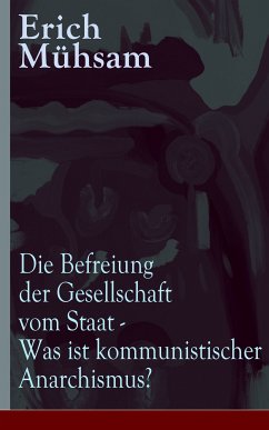 Die Befreiung der Gesellschaft vom Staat - Was ist kommunistischer Anarchismus? (eBook, ePUB) - Mühsam, Erich