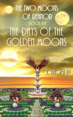 The Days of the Golden Moons (The Two Moons of Rehnor, #5) (eBook, ePUB) - Ay, J. Naomi