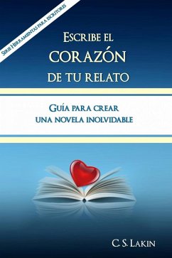 Cover Escribe el corazón de tu relato. Guía para crear una novela inolvidable. (eBook, ePUB)