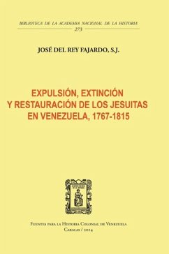 EXPULSIÓN, EXTINCIÓN Y RESTAURACIÓN DE LOS JESUITAS EN VENEZUELA, 1767-1815 - Del Rey Fajardo, S. J José