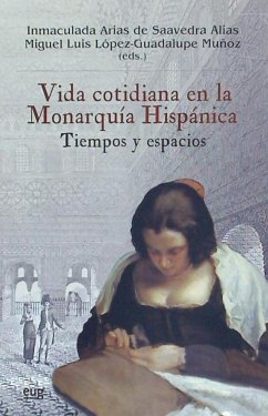 Vida cotidiana en la monarquía hispánica : tiempos y espacios - López-Guadalupe Muñoz, Miguel Luis