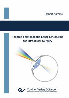 Tailored Femtosecond Laser Structuring for Intraocular Surgery - Kammel, Robert