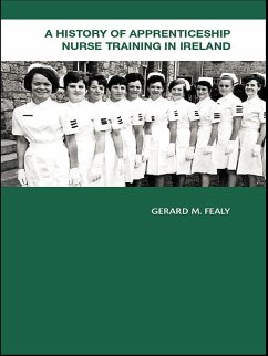 A History of Apprenticeship Nurse Training in Ireland (eBook, ePUB) - Fealy, Gerard