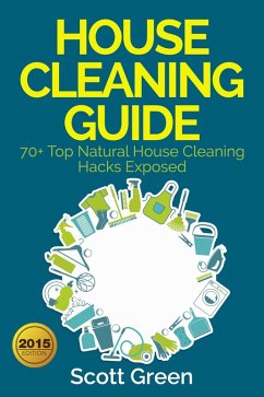 House Cleaning Guide : 70+ Top Natural House Cleaning Hacks Exposed (The Blokehead Success Series) (eBook, ePUB) - Green, Scott