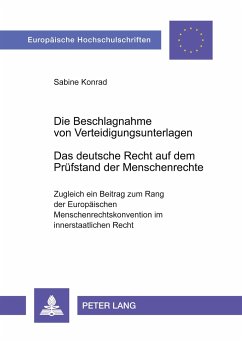Die Beschlagnahme von Verteidigungsunterlagen- Das deutsche Recht auf dem Prüfstand der Menschenrechte - Konrad, Sabine
