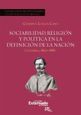Sociabilidad, religión y política en la definición de la Nación. Colombia 1820-1886 (eBook, ePUB)