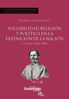 Sociabilidad, religión y política en la definición de la Nación. Colombia 1820-1886 (eBook, ePUB) - Gilberto, Loaiza Cano