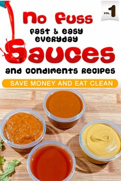 No Fuss Fast and Easy EveryDay Sauces and Condiments Recipes (eBook, ePUB) - A. Campbell, William