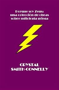 Porque Soy Zeus: Una Colección De Obras Sobre Mitología Griega. (eBook, ePUB) - Connelly; Smith, Crystal