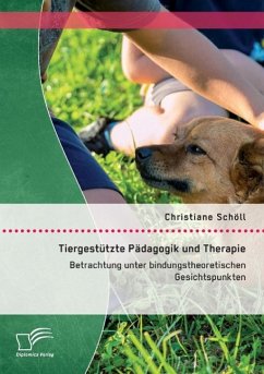 Tiergestützte Pädagogik und Therapie: Betrachtung unter bindungstheoretischen Gesichtspunkten - Schöll, Christiane