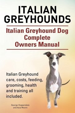 Italian Greyhounds. Italian Greyhound Dog Complete Owners Manual. Italian Greyhound care, costs, feeding, grooming, health and training all included. - Hoppendale, George; Moore, Asia