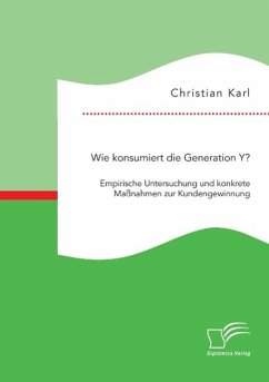 Wie konsumiert die Generation Y? Empirische Untersuchung und konkrete Maßnahmen zur Kundengewinnung - Karl, Christian
