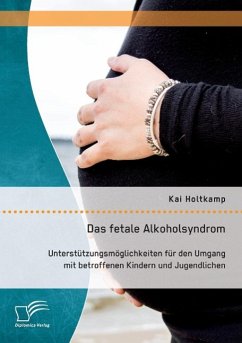 Das fetale Alkoholsyndrom: Unterstützungsmöglichkeiten für den Umgang mit betroffenen Kindern und Jugendlichen - Holtkamp, Kai