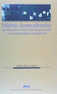 Palabras desencadenadas : aproximación a la teoría postcolonial y a la escritura hispanonegroafricana - Álvarez Méndez, N.; Álvarez Méndez, Natalia