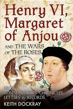 Henry VI, Margaret of Anjou and the Wars of the Roses: From Contemporary Chronicles, Letters and Records - Dockray, Keith