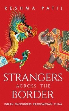 Strangers Across the Border: Indian Encounters in Boomtown China - Patil, Reshma