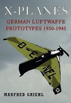 X-Planes: German Luftwaffe Prototypes 1930-1945 - Griehl, Manfred