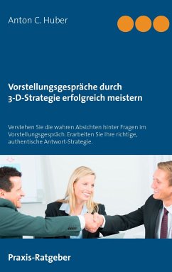 Vorstellungsgespräche durch 3-D-Strategie erfolgreich meistern - Huber, Anton C.