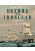 Before the Ironclad: Warship Design and Development 1815-1860
