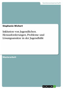 Inklusion von Jugendlichen. Herausforderungen, Probleme und Lösungsansätze in der Jugendhilfe - Wichert, Stephanie