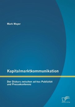 Kapitalmarktkommunikation: Der Diskurs zwischen ad-hoc Publizität und Pressekonferenz - Mayer, Mark
