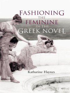 Fashioning the Feminine in the Greek Novel (eBook, ePUB) - Haynes, Katharine
