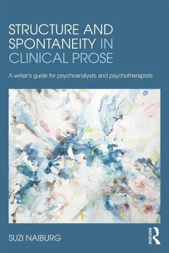 Structure and Spontaneity in Clinical Prose (eBook, PDF) - Naiburg, Suzi Structure and Spontaneity in Clinical Prose (eBook, PDF) - Naiburg, Suzi