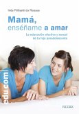 Mamá, enséñame a amar : la educación afectiva y sexual de tu hija preadolescente Mamá, enséñame a amar : la educación afectiva y sexual de tu hija preadolescente