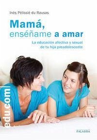 Cover Mamá, enséñame a amar : la educación afectiva y sexual de tu hija preadolescente