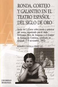 Cover Ronda, cortejo y galanteo en el teatro español del siglo de Oro : actas sobre el I Curso de Teoría y Práctica de Teatro, celebrado en Granada, los días 7-9 de noviembre de 2002
