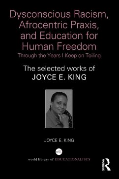 Dysconscious Racism, Afrocentric Praxis, and Education for Human Freedom: Through the Years I Keep on Toiling (eBook, PDF) - King, Joyce E.