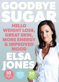 Goodbye Sugar – Hello Weight Loss, Great Skin, More Energy and Improved Mood (eBook, ePUB)