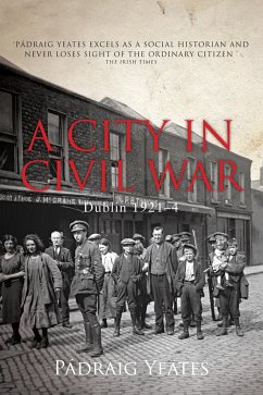 A City in Civil War – Dublin 1921–1924 (eBook, ePUB) - Yeates, Padraig