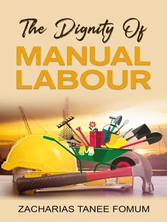 The Dignity of Manual Labour (Practical Helps For The Overcomers, #11) (eBook, ePUB) - Fomum, Zacharias Tanee