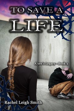 To Save A Life (A'yen's Legacy, #3) (eBook, ePUB) - Smith, Rachel Leigh