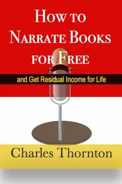 How to Narrate Books for Free and Get Residual Income for Life (eBook, ePUB) - Thornton, Charles